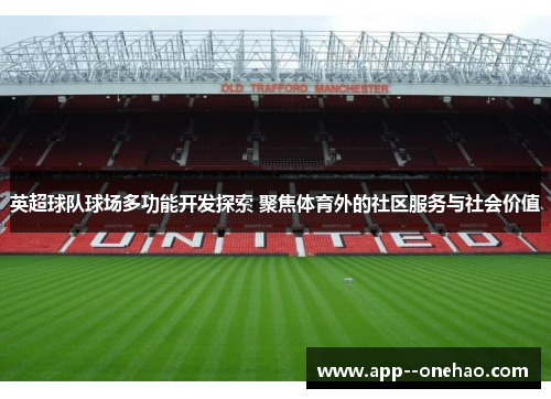 英超球队球场多功能开发探索 聚焦体育外的社区服务与社会价值