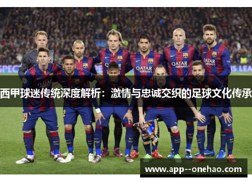 西甲球迷传统深度解析：激情与忠诚交织的足球文化传承