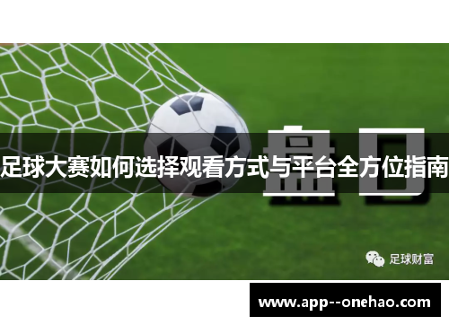 足球大赛如何选择观看方式与平台全方位指南