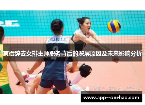 蔡斌辞去女排主帅职务背后的深层原因及未来影响分析