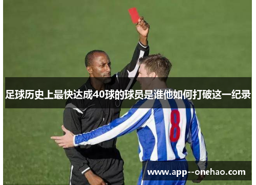 足球历史上最快达成40球的球员是谁他如何打破这一纪录