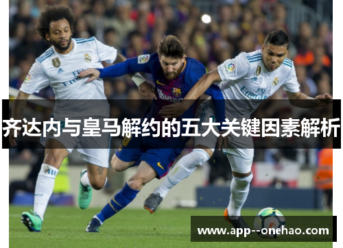 齐达内与皇马解约的五大关键因素解析